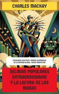 Delirios populares extraordinarios y la locura de las masas - Charles MacKay - E-Book