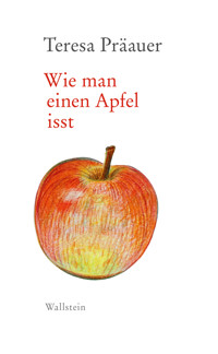 Wie man einen Apfel isst - Teresa Präauer - E-Book