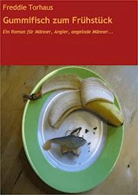 Gummifisch zum Frühstück - Freddie Torhaus - E-Book