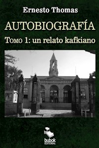 Autobiografía: un relato kafkiano (tomo I) - Ernesto Thomas - E-Book