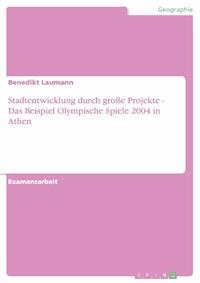 Stadtentwicklung durch große Projekte - Das Beispiel Olympische Spiele 2004 in Athen - Benedikt Laumann - E-Book