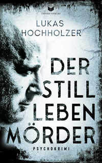 Der Stilllebenmörder: Psychokrimi - Lukas Hochholzer - E-Book
