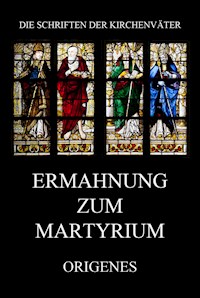 Ermahnung zum Martyrium - Origenes - E-Book