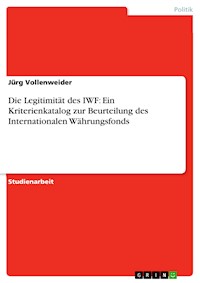 Die Legitimität des IWF: Ein Kriterienkatalog zur Beurteilung des Internationalen Währungsfonds - Jürg Vollenweider - E-Book