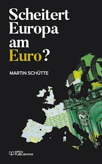Scheitert Europa am Euro? - Martin Schütte - E-Book