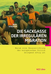 Die Sackgasse der irregulären Migration - Beat Stauffer - E-Book