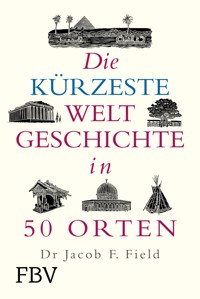 Die kürzeste Weltgeschichte in 50 Orten - Jakob F. Field - E-Book