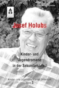 Josef Holubs Kinder- und Jugendromane in der Sekundarstufe I - Franz-Josef Payrhuber - E-Book