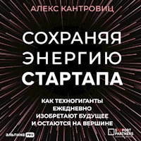 Сохраняя энергию стартапа. Как техногиганты ежедневно изобретают будущее и остаются на вершине - Алекс Кантровиц - Hörbuch