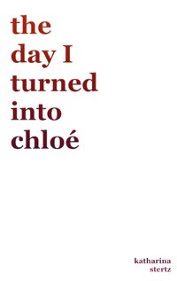 the day I turned into Chloé - Katharina Stertz - E-Book
