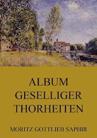 Album geselliger Thorheiten - Moritz Gottlieb Saphir - E-Book