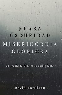 Negra oscuridad, misericordia gloriosa - David Powlison - E-Book