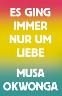 Es ging immer nur um Liebe - Musa Okwonga - E-Book