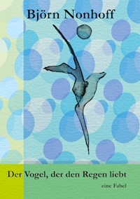 Der Vogel, der den Regen liebt - Björn Nonhoff - E-Book
