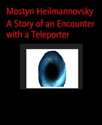 A Story of an Encounter with a Teleporter - Mostyn Heilmannovsky - E-Book