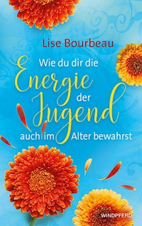 Wie du dir die Energie der Jugend auch im Alter bewahrst - Lise Bourbeau - E-Book