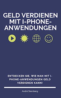 Geld verdienen mit I-Phone-Anwendungen - Andre Sternberg - E-Book