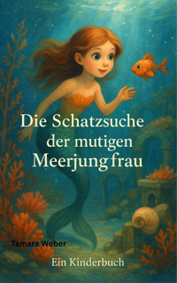 Die Schatzsuche der mutigen Meerjungfrau - Tamara Weber - E-Book