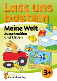 Lass uns basteln – Ausschneiden und Kleben ab 3 Jahre – Meine Welt - Corina Beurenmeister - E-Book