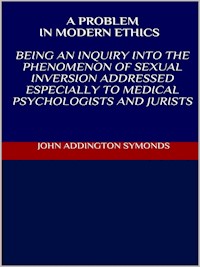 A problem in modern ethics. Being an inquiry into the phenomenon of sexual inversion addressed especially to medical psyhologist and jurists - John Addington Symonds - E-Book