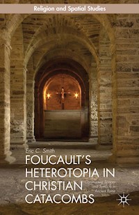 Foucault’s Heterotopia in Christian Catacombs - E. Smith - E-Book