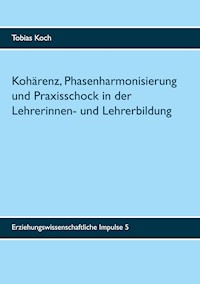 Kohärenz, Phasenharmonisierung und Praxisschock in der Lehrerinnen- und Lehrerbildung - Tobias Koch - E-Book
