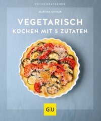 Vegetarisch kochen mit 5 Zutaten - Martina Kittler - E-Book