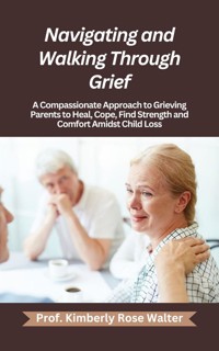 Navigating and Walking Through Grief - Prof. Kimberly Rose Walter - E-Book