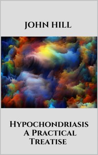 Hypochondriasis - A Practical Treatise - John Hill - E-Book