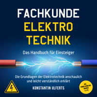 Fachkunde Elektrotechnik - Das Handbuch für Einsteiger: Die Grundlagen der Elektrotechnik anschaulich und leicht verständlich erklärt - inkl. Formelsammlung, Übungen u. v. m. - Konstantin Ulferts - Hörbuch
