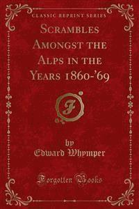 Scrambles Amongst the Alps in the Years 1860-'69 - Edward Whymper - E-Book