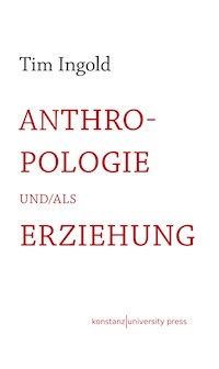 Anthropologie und/als Erziehung - Tim Ingold - E-Book