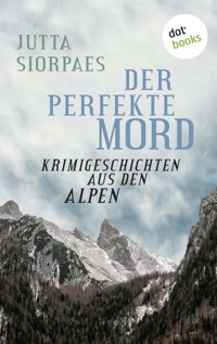 Der perfekte Mord: Krimigeschichten aus den Alpen - Jutta Siorpaes - E-Book