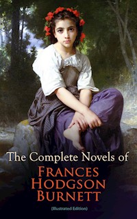 The Complete Novels of Frances Hodgson Burnett (Illustrated Edition) - Frances Hodgson Burnett - E-Book