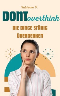 Die Dinge ständig überdenken - Fabienne P. - E-Book