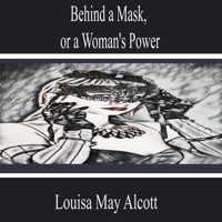 Behind a Mask, or a Woman's Power - Louisa May Alcott - Hörbuch
