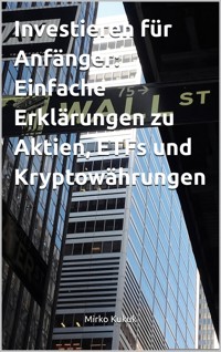 Investieren für Anfänger: Einfache Erklärungen zu Aktien, ETFs und Kryptowährungen - Mirko Kukuk - E-Book