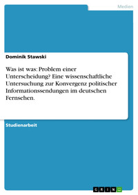 Was ist was: Problem einer Unterscheidung? Eine wissenschaftliche Untersuchung zur Konvergenz politischer Informationssendungen im deutschen Fernsehen. - Dominik Stawski - E-Book