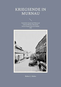 Kriegsende in Murnau - Robert J. Huber - E-Book
