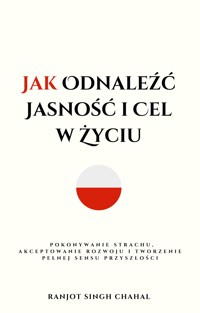 Jak Odnaleźć Jasność i Cel w Życiu - Ranjot Singh Chahal - E-Book