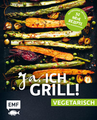 Ja, ich grill! – vegetarisch – 30 neue Rezepte zum Niederknien - Guido Schmelich - E-Book