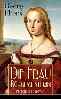 Die Frau Bürgemeisterin (Historischer Roman) - Georg Ebers - E-Book