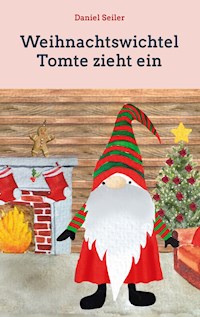 Weihnachtswichtel Tomte zieht ein - Daniel Seiler - E-Book