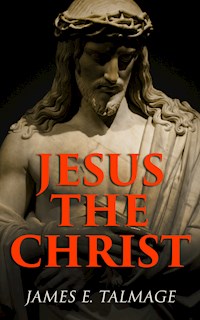 Jesus the Christ - James E. Talmage - E-Book