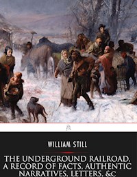 The Underground Railroad, A Record of Facts, Authentic Narratives, Letters, &c. - William Still - E-Book