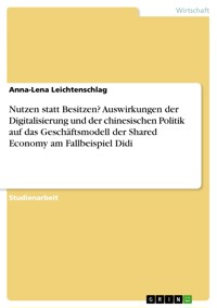 Nutzen statt Besitzen? Auswirkungen der Digitalisierung und der chinesischen Politik auf das Geschäftsmodell der Shared Economy am Fallbeispiel Didi - Anna-Lena Leichtenschlag - E-Book