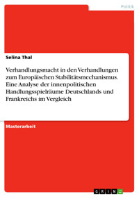 Verhandlungsmacht in den Verhandlungen zum Europäischen Stabilitätsmechanismus. Eine Analyse der innenpolitischen Handlungsspielräume Deutschlands und Frankreichs im Vergleich - Selina Thal - E-Book
