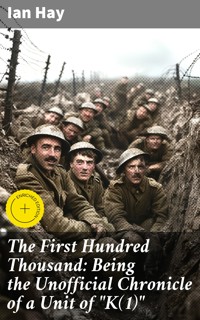 The First Hundred Thousand: Being the Unofficial Chronicle of a Unit of "K(1)" - Ian Hay - E-Book