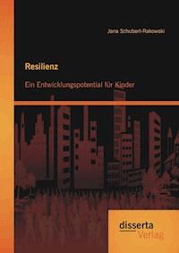 Resilienz: Ein Entwicklungspotential für Kinder - Jana Schubert-Rakowski - E-Book