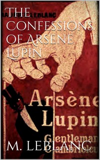 The Confessions of Arsène Lupin - Maurice Leblanc - E-Book